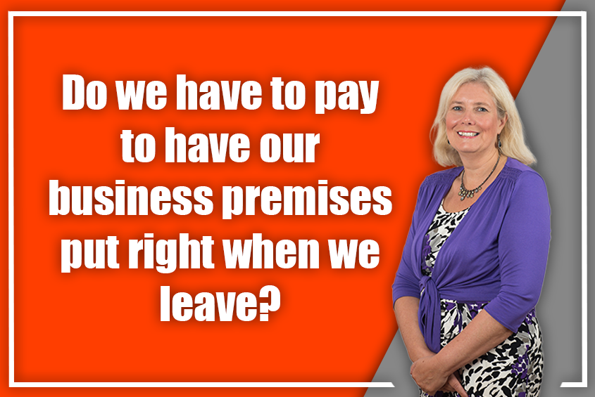Do we have to pay to have our business premises put right when we leave?