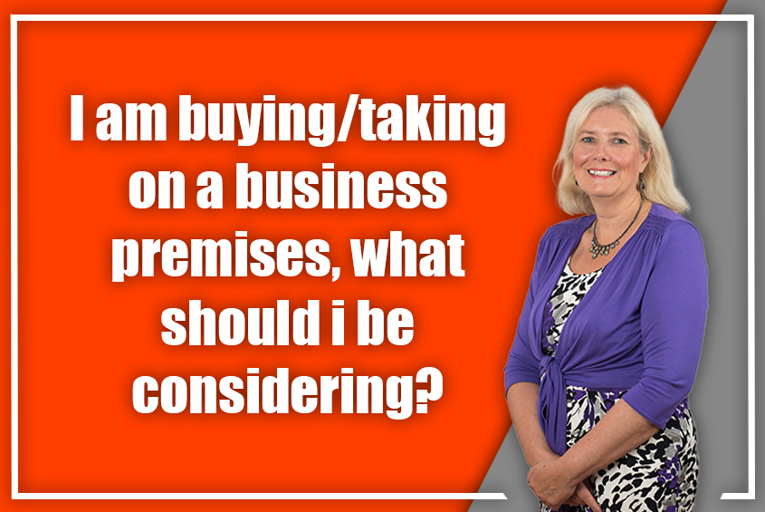 I am buying/taking on a business premises, what should I be considering?